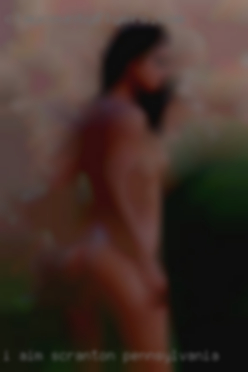 I aim to please in Scranton, Pennsylvania a female.