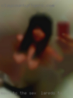 Move to the for sex in Laredo, TX next profile.